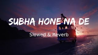 Subha Hone Na De Slowed amp Reverb [upl. by Comras]