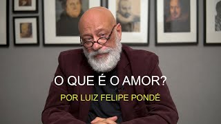 O que é o Amor  Luiz Felipe Pondé [upl. by Sigsmond]