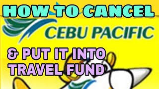 HOW TO CANCEL CEBU PACIFIC FLIGHT AND PUT IT INTO TRAVEL FUND [upl. by Sayette]