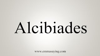 How To Say Alcibiades [upl. by Uchish]