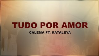 Calema  Tudo por amor ft Kataleya  Letra [upl. by Forkey590]