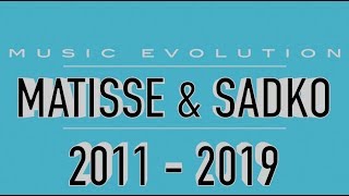 MATISSE amp SADKO MUSIC EVOLUTION 2011  2019 [upl. by Un]